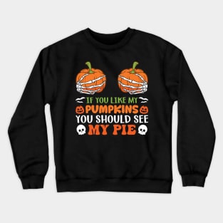 If You Like My Pumpkins You Should See My Pie Crewneck Sweatshirt